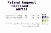 Friend Request Declined.. WHY?!? Samantha Leahy, MS, CCLS III Emily Steelman, BS, CCLS III Credit to Cynthia DeFrancesco, MS, CCLS II Inova Health System.