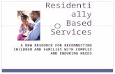 A NEW RESOURCE FOR RECONNECTING CHILDREN AND FAMILIES WITH COMPLEX AND ENDURING NEEDS Residentially Based Services.