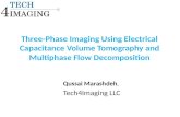 Three-Phase Imaging Using Electrical Capacitance Volume Tomography and Multiphase Flow Decomposition Qussai Marashdeh, Tech4Imaging LLC.
