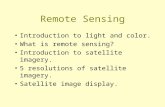 Remote Sensing Introduction to light and color. What is remote sensing? Introduction to satellite imagery. 5 resolutions of satellite imagery. Satellite.