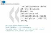 The recommendations of the revised Manual on Statistics of International Trade in Services, (MSITS 2010). Bettina.Wistrom@OECD.org OECD Statistics Directorate.