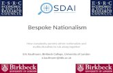 Bespoke Nationalism How complexity permits ethnic nationalists and multiculturalists to rub along together Eric Kaufmann, Birkbeck College, University.
