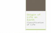Origin of Life on Earth Classification of Life. I.Origin of Life on Earth A.Earth’s early atmosphere 1.Probably contained Hydrogen cyanide Carbon dioxide.