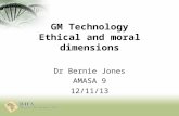 GM Technology Ethical and moral dimensions Dr Bernie Jones AMASA 9 12/11/13.