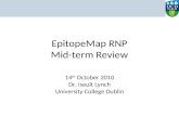 EpitopeMap RNP Mid-term Review 14 th October 2010 Dr. Iseult Lynch University College Dublin.