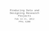 Producing Data and Designing Research Projects Feb 14-15, 2012 PPAL 6200.