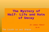 The Mystery of Half- Life and Rate of Decay The truth is out there... BY CANSU TÜRKAY 10-N.