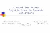 A Model for Access Negotiations in Dynamic Coalitions Himanshu KhuranaVirgil Gligor NCSA, University of IllinoisUniversity of Maryland.
