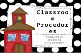 For a safe, organized, and productive learning environment Classroo m Procedure s.