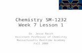 Chemistry SM-1232 Week 7 Lesson 1 Dr. Jesse Reich Assistant Professor of Chemistry Massachusetts Maritime Academy Fall 2008.