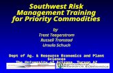 Southwest Risk Management Training for Priority Commodities by Trent Teegerstrom Russell Tronstad Ursula Schuch Dept of Ag. & Resource Economics and Plant.