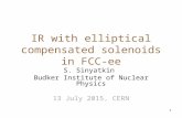 1 IR with elliptical compensated solenoids in FCC-ee S. Sinyatkin Budker Institute of Nuclear Physics 13 July 2015, CERN.