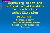 Improving staff and patient relationships in psychiatric rehabilitation settings Katherine Berry Clinical Research Fellow School of Psychological Sciences.