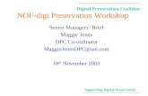 Digital Preservation Coalition Supporting Digital Preservation NOF-digi Preservation Workshop Senior Managers’ Brief Maggie Jones DPC Co-ordinator MaggieJonesDPC@aol.com.