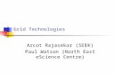 Grid Technologies Arcot Rajasekar (SEEK) Paul Watson (North East eScience Centre)