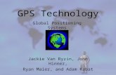 GPS Technology Jackie Van Ryzin, John Hinner, Ryan Maier, and Adam Kabat Global Positioning Systems.