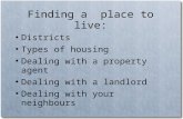 Finding a place to live: ● Districts ● Types of housing ● Dealing with a property agent ● Dealing with a landlord ● Dealing with your neighbours.