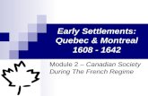 Early Settlements: Quebec & Montreal 1608 - 1642 Module 2 – Canadian Society During The French Regime.