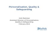 Personalisation, Quality & Safeguarding Julie Bateman Assistant Director of Personalisation, Quality & Safeguarding February 2013.