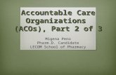Accountable Care Organizations (ACOs), Part 2 of 3 Migena Peno Pharm.D. Candidate LECOM School of Pharmacy.