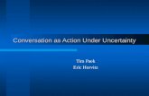 Conversation as Action Under Uncertainty Tim Paek Eric Horvitz.