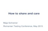 How to share and care Maja Schreiner Romanian Testing Conference, May 2015.