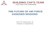 THE FUTURE OF AIR FORCE ASSIGNED MISSIONS THE FUTURE OF AIR FORCE ASSIGNED MISSIONS John W. Desmarais, Sr. Director of Operations BUILDING CAP’S TEAM...