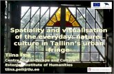 Spatiality and visualisation of the everyday: nature-culture in Tallinn’s urban fringe Tiina Peil Centre for Landscape and Culture Estonian Institute of.