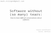 Tinyurl.com/diffconv1 twitter: #diffconv Software without (so many) tears: How to have difficult conversations about software mark.stringer@gmail.com.