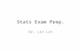 Stats Exam Prep. Dr. Lin Lin. WARNING The goal of this workshop is to go over some basic concepts in probability and statistic theories required for IS.