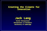 Jack Lang Serial Entrepreneur Entrepreneur in Residence University of Cambridge Creating the Climate for Innovation.