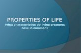 What characteristics do living creatures have in common? PROPERTIES OF LIFE.
