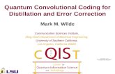 Quantum Convolutional Coding for Distillation and Error Correction Mark M. Wilde Communication Sciences Institute, Ming Hsieh Department of Electrical.