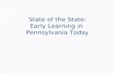 Early Learning in Pennsylvania Today State of the State: Early Learning in Pennsylvania Today.