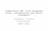 Composition 101: Five Paragraph Essay, Introductions and Thesis Statements Scholars’ Latino Initiative 2011-2012.