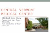 C ENTRAL V ERMONT MEDICAL C ENTER Clinical Case Study Presented by: Tegan Bissell, KSC Dietetic Intern 2012-13.