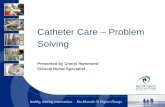 Catheter Care – Problem Solving Presented by Cheryl Hammond Clinical Nurse Specialist.