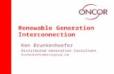 Renewable Generation Interconnection Ken Brunkenhoefer Distributed Generation Consultant brunkenhoefer@oncorgroup.com.