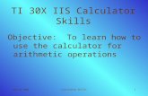 Spring 2006Calculator Skills1 TI 30X IIS Calculator Skills Objective: To learn how to use the calculator for arithmetic operations.