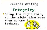 Integrity Doing the right thing at the right time even when no one is looking. Journal Writing.