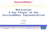 Motivation A Key Player in Any SuccessMaker Implementation Name email.