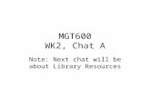 MGT600 WK2, Chat A WK2, Chat A Note: Next chat will be about Library Resources.