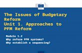 Module 1.2 Why reform PFM systems? Why establish a sequencing? The Issues of Budgetary Reform Unit 1. Approaches to PFM Reform.