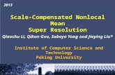 Qiaochu Li, Qikun Guo, Saboya Yang and Jiaying Liu* Institute of Computer Science and Technology Peking University Scale-Compensated Nonlocal Mean Super.