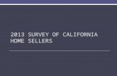 2013 SURVEY OF CALIFORNIA HOME SELLERS. Methodology Telephone surveys conducted in August/September of 600 randomly selected home sellers who sold in.