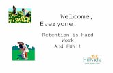 Welcome, Everyone! Retention is Hard Work And FUN!!