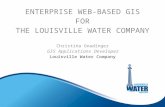ENTERPRISE WEB-BASED GIS FOR THE LOUISVILLE WATER COMPANY Christina Gnadinger GIS Applications Developer Louisville Water Company.