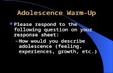 Adolescence Warm-Up Please respond to the following question on your response sheet: – How would you describe adolescence (feeling, experiences, growth,