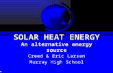 SOLARHEATENERGY An alternative energy source SOLAR HEAT ENERGY An alternative energy source Creed & Eric Larsen Murray High School.