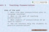A COURSE IN ENGLISH LANGUAGE TEACHING Unit 5 Teaching Pronunciation Aims of the unit 1. What role does pronunciation play in language learning? 2. What.